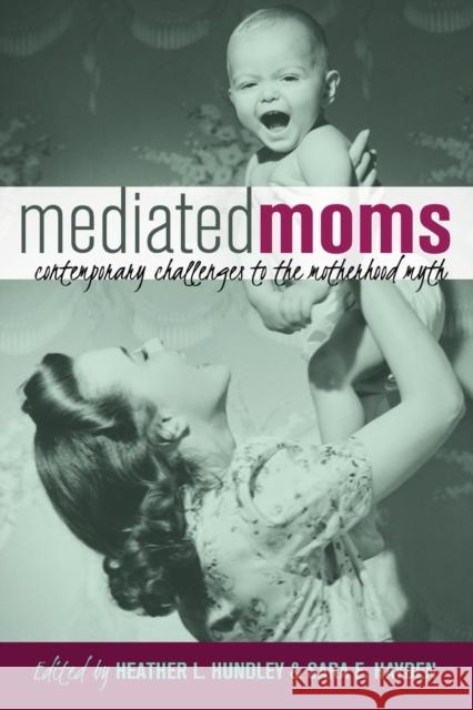 Mediated Moms: Contemporary Challenges to the Motherhood Myth Hundley, Heather L. 9781433131660 Peter Lang Publishing