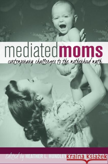 Mediated Moms: Contemporary Challenges to the Motherhood Myth Hundley, Heather L. 9781433131677 Peter Lang Publishing Inc