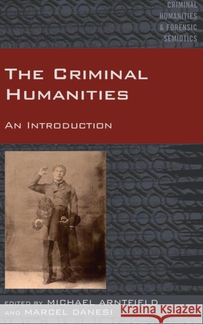 The Criminal Humanities: An Introduction Arntfield, Mike 9781433131943 Peter Lang Publishing Inc