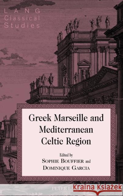 Greek Marseille and Mediterranean Celtic Region Sophie Bouffier Dominique Garcia 9781433132049