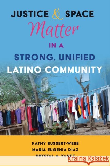 Justice and Space Matter in a Strong, Unified Latino Community Kathy Bussert-Webb Maria Diaz Krystal Yanez 9781433132056