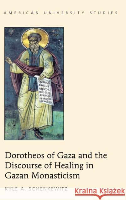 Dorotheos of Gaza and the Discourse of Healing in Gazan Monasticism Kyle A. Schenkewitz 9781433132216