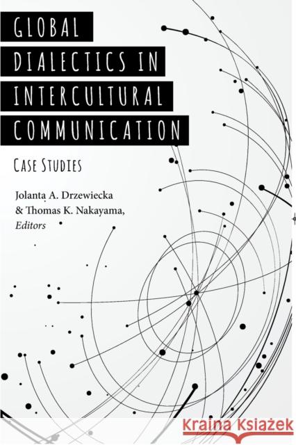 Global Dialectics in Intercultural Communication: Case Studies Drzewiecka, Jolanta A. 9781433132247 Peter Lang Inc., International Academic Publi