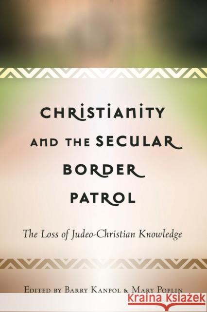 Christianity and the Secular Border Patrol: The Loss of Judeo-Christian Knowledge Kanpol, Barry 9781433132742