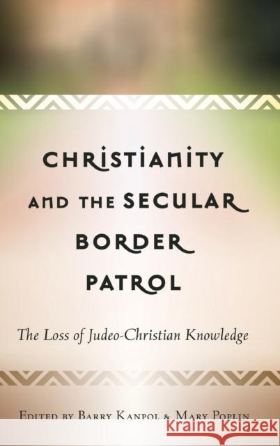Christianity and the Secular Border Patrol: The Loss of Judeo-Christian Knowledge Kanpol, Barry 9781433132759