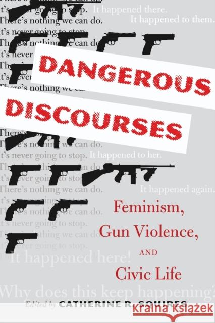 Dangerous Discourses; Feminism, Gun Violence, and Civic Life Squires, Catherine R. 9781433132780