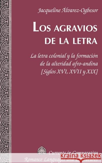 Los Agravios de la Letra: La Letra Colonial Y La Formación de la Alteridad Afro-Andina [Siglos XVI, XVII Y XIX] Alvarez-Detrell, Tamara 9781433132834 Peter Lang Inc., International Academic Publi