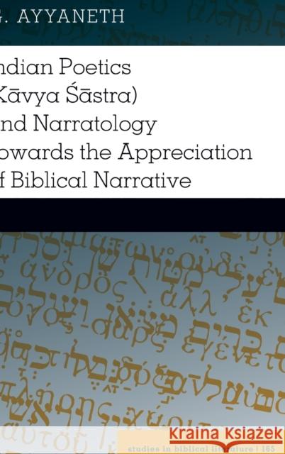 Indian Poetics (Kāvya Śāstra) and Narratology Towards the Appreciation of Biblical Narrative Gossai, Hemchand 9781433132957