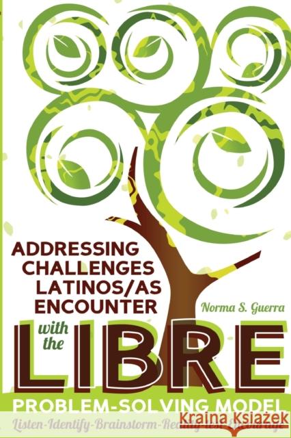 Addressing Challenges Latinos/As Encounter with the Libre Problem-Solving Model: Listen-Identify-Brainstorm-Reality-Test-Encourage Machado-Casas, Margarita 9781433133091 Peter Lang Publishing Inc