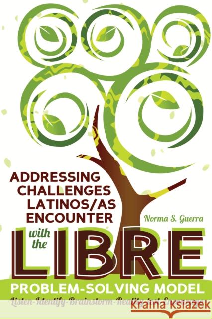 Addressing Challenges Latinos/As Encounter with the Libre Problem-Solving Model: Listen-Identify-Brainstorm-Reality-Test-Encourage Medina, Yolanda 9781433133107 Peter Lang Publishing Inc