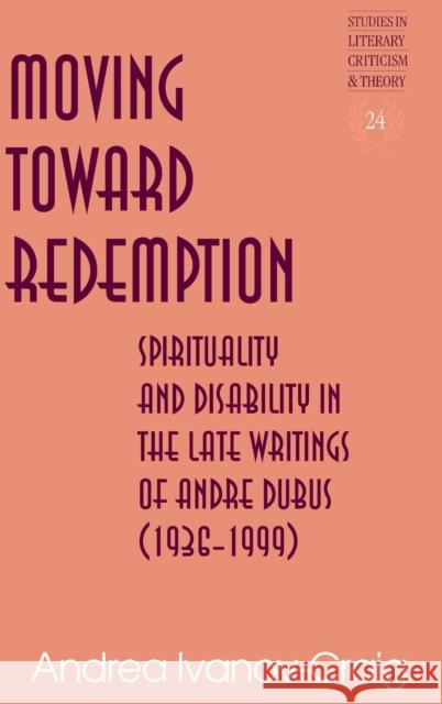 Moving Toward Redemption; Spirituality and Disability in the Late Writings of Andre Dubus (1936-1999) Rudnick, Hans H. 9781433133282 Peter Lang Inc., International Academic Publi