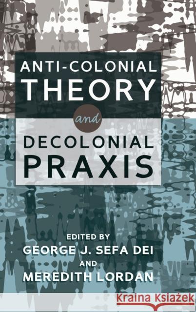Anti-Colonial Theory and Decolonial Praxis George J. Sefa Dei Meredith Lordan 9781433133886