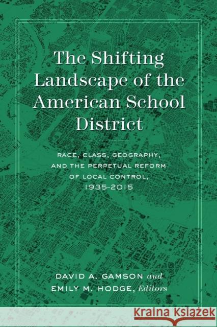 The Shifting Landscape of the American School District: Race, Class, Geography, and the Perpetual Reform of Local Control, 1935-2015 Gamson, David 9781433133954 Peter Lang Inc., International Academic Publi