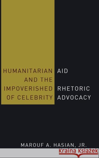 Humanitarian Aid and the Impoverished Rhetoric of Celebrity Advocacy Marouf Arif Hasian Jr. Marouf a. Hasian 9781433134036