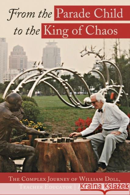 From the Parade Child to the King of Chaos; The Complex Journey of William Doll, Teacher Educator Pinar, William F. 9781433134104 Peter Lang Inc., International Academic Publi