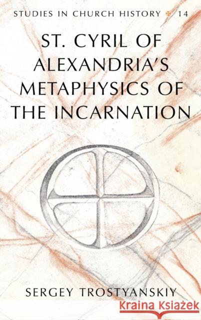 St. Cyril of Alexandria's Metaphysics of the Incarnation Sergey Trostyanskiy   9781433134296