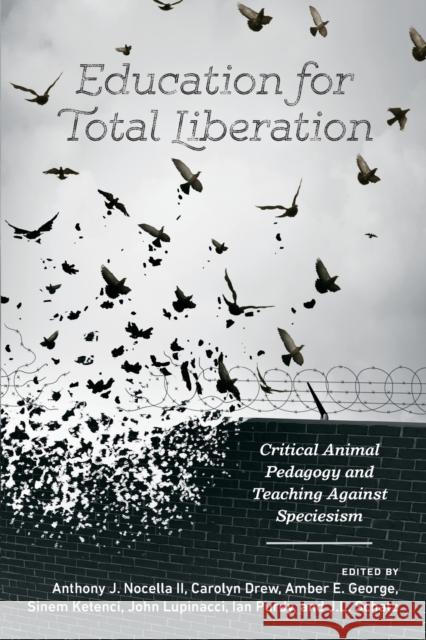 Education for Total Liberation: Critical Animal Pedagogy and Teaching Against Speciesism Nocella II, Anthony J. 9781433134340
