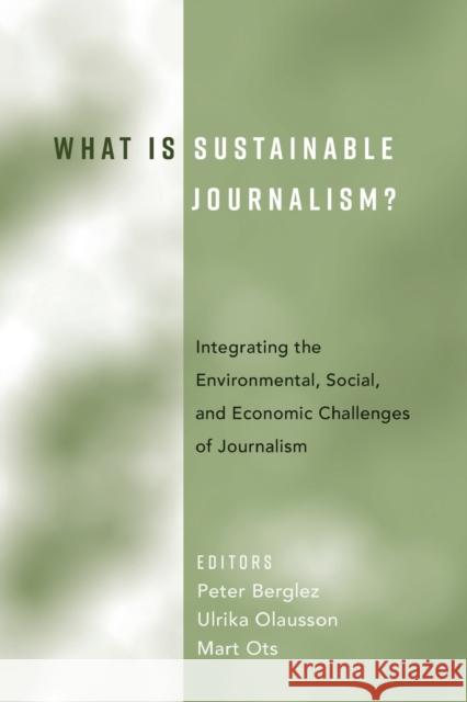 What Is Sustainable Journalism?: Integrating the Environmental, Social, and Economic Challenges of Journalism Ots, Mart 9781433134401 Peter Lang Inc., International Academic Publi