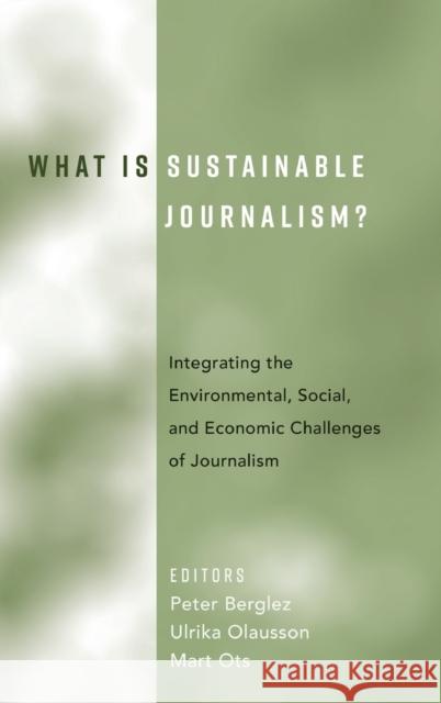 What Is Sustainable Journalism?: Integrating the Environmental, Social, and Economic Challenges of Journalism Berglez, Peter 9781433134418 Peter Lang Inc., International Academic Publi