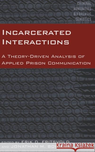 Incarcerated Interactions: A Theory-Driven Analysis of Applied Prison Communication Danesi, Marcel 9781433134609 Peter Lang Inc., International Academic Publi