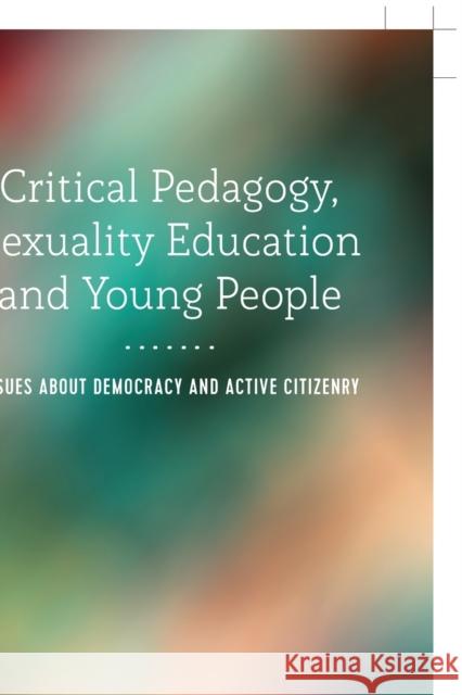 Critical Pedagogy, Sexuality Education and Young People: Issues about Democracy and Active Citizenry Andrew Yip Fida Sanjakdar 9781433134630