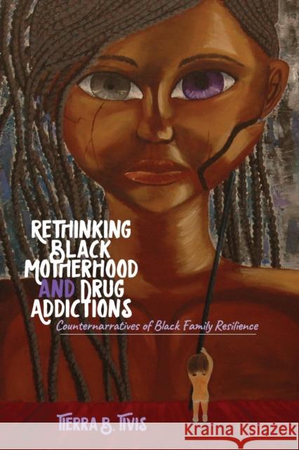 Rethinking Black Motherhood and Drug Addictions: Counternarratives of Black Family Resilience Johnson III, Richard Gregory 9781433135033 Peter Lang Inc., International Academic Publi