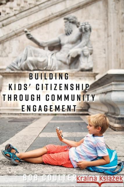 Building Kids' Citizenship Through Community Engagement Bob Coulter 9781433135187 Peter Lang Inc., International Academic Publi