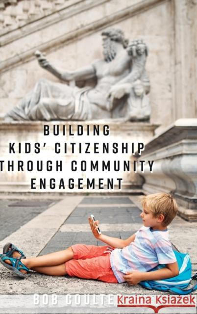 Building Kids' Citizenship Through Community Engagement Bob Coulter 9781433135194 Peter Lang Inc., International Academic Publi