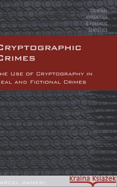 Cryptographic Crimes: The Use of Cryptography in Real and Fictional Crimes Danesi, Marcel 9781433135217 Peter Lang Inc., International Academic Publi