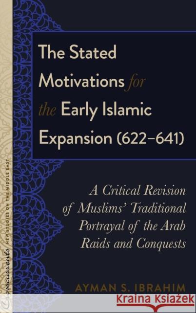 The Stated Motivations for the Early Islamic Expansion (622-641): A Critical Revision of Muslims' Traditional Portrayal of the Arab Raids and Conquest Lacey, R. Kevin 9781433135286 Peter Lang Inc., International Academic Publi