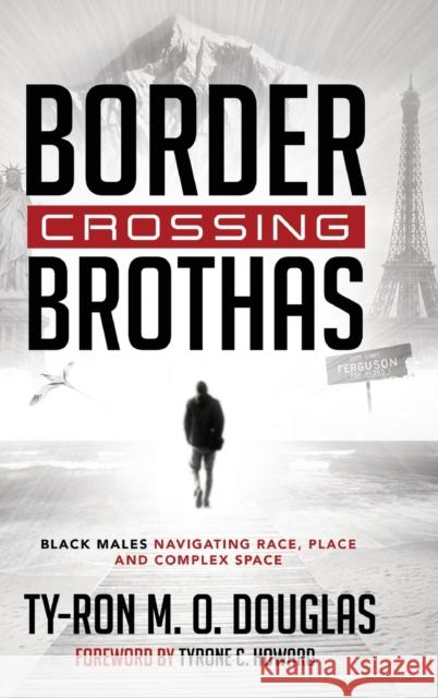 Border Crossing «Brothas»: Black Males Navigating Race, Place, and Complex Space Brock, Rochelle 9781433135392 Peter Lang Publishing Inc