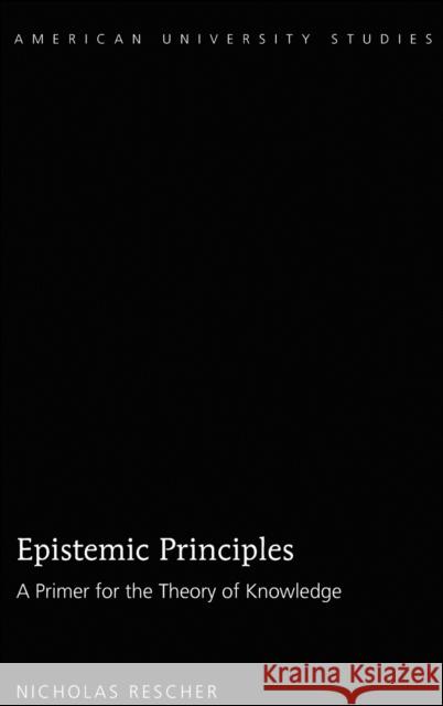 Epistemic Principles; A Primer for the Theory of Knowledge Rescher, Nicholas 9781433135477 Peter Lang Inc., International Academic Publi