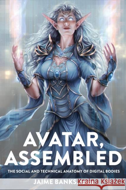 Avatar, Assembled: The Social and Technical Anatomy of Digital Bodies Jones, Steve 9781433135606