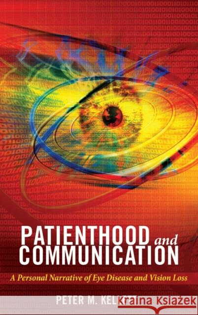 Patienthood and Communication: A Personal Narrative of Eye Disease and Vision Loss Kreps, Gary L. 9781433138317