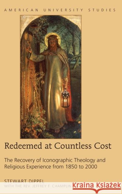 Redeemed at Countless Cost: The Recovery of Iconographic Theology and Religious Experience from 1850 to 2000 Dippel, Stewart A. 9781433138881 Peter Lang Inc., International Academic Publi