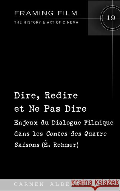 Dire, Redire Et Ne Pas Dire: Enjeux Du Dialogue Filmique Dans Les «Contes Des Quatre Saisons» (É. Rohmer) Alberdi, Carmen 9781433139154