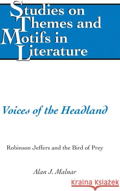 Voices of the Headland; Robinson Jeffers and the Bird of Prey Malnar, Alan J. 9781433140235 Studies on Themes and Motifs in Literature