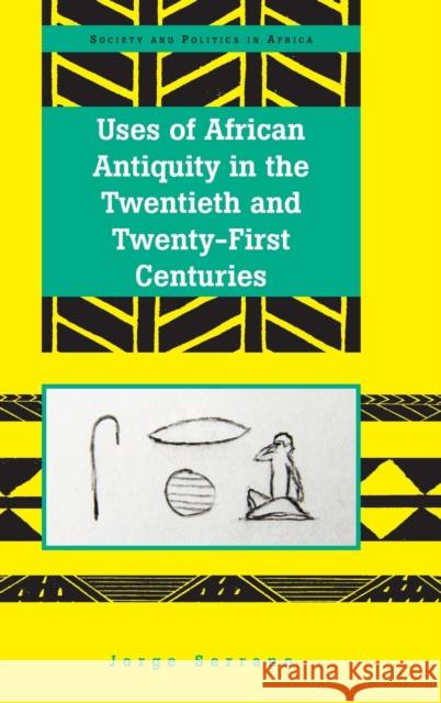 Uses of African Antiquity in the Twentieth and Twenty-First Centuries Jorge Serrano 9781433140846 Peter Lang Inc., International Academic Publi