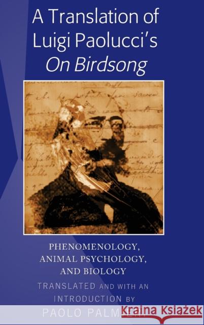 A Translation of Luigi Paolucci's «On Birdsong»: Phenomenology, Animal Psychology and Biology Palmieri, Paolo 9781433141065 Peter Lang Publishing Inc