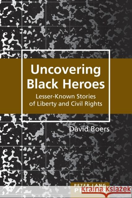 Uncovering Black Heroes: Lesser-Known Stories of Liberty and Civil Rights Steinberg, Shirley R. 9781433141652 Peter Lang Inc., International Academic Publi