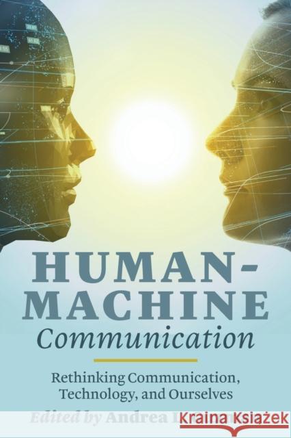 Human-Machine Communication: Rethinking Communication, Technology, and Ourselves Jones, Steve 9781433142505 Peter Lang Publishing Inc