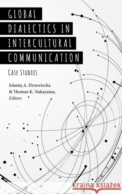 Global Dialectics in Intercultural Communication: Case Studies Drzewiecka, Jolanta A. 9781433143212 Peter Lang Inc., International Academic Publi