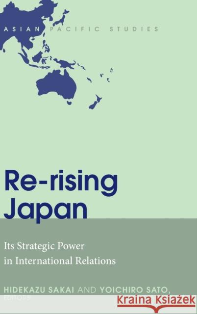 Re-Rising Japan: Its Strategic Power in International Relations Sakai, Hidekazu 9781433144394 Peter Lang Inc., International Academic Publi