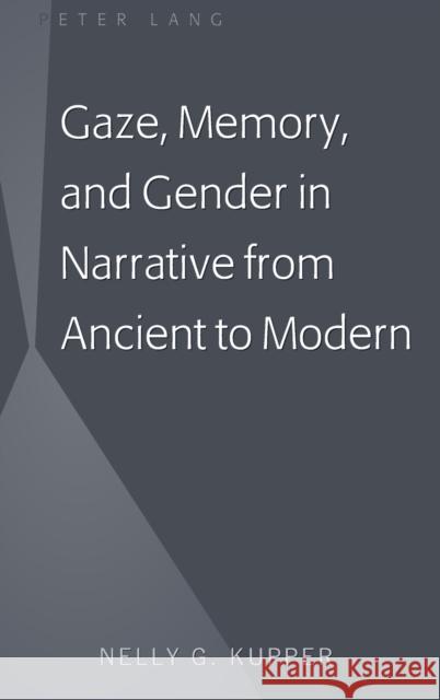 Gaze, Memory, and Gender in Narrative from Ancient to Modern Nelly G. Kupper 9781433146978 Peter Lang Inc., International Academic Publi