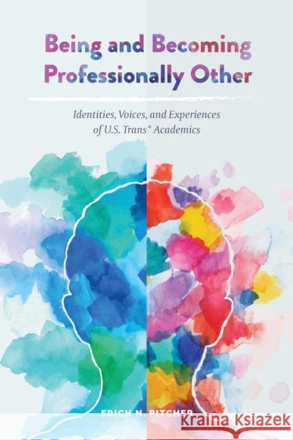 Being and Becoming Professionally Other: Identities, Voices, and Experiences of U.S. Trans* Academics Pitcher, Erich N. 9781433147258 Peter Lang Inc., International Academic Publi