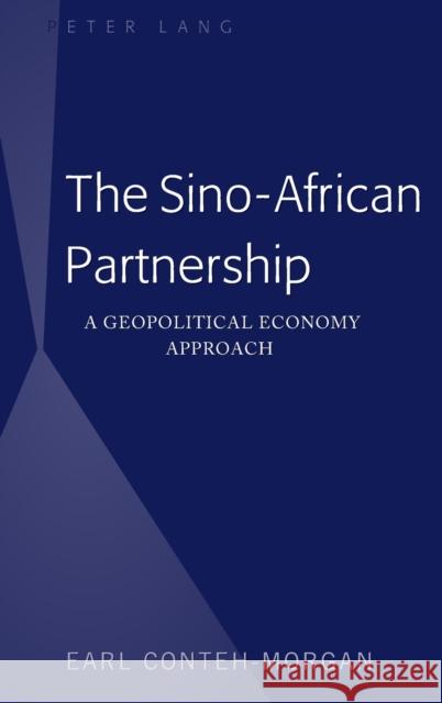 The Sino-African Partnership: A Geopolitical Economy Approach Conteh-Morgan, Earl 9781433147272 Peter Lang Inc., International Academic Publi