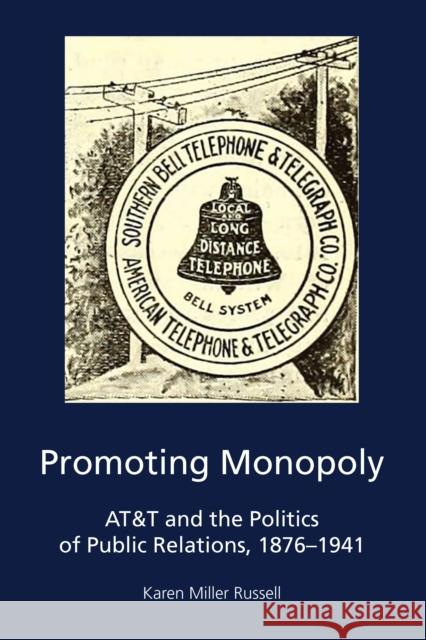 Promoting Monopoly: AT&T and the Politics of Public Relations, 1876-1941 Place, Katie R. 9781433147333 Peter Lang Inc., International Academic Publi