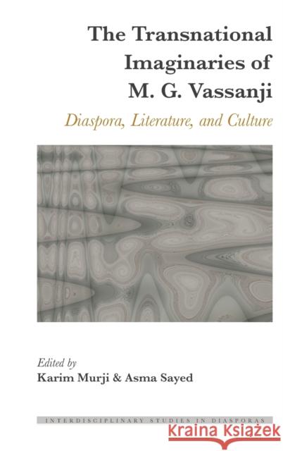 The Transnational Imaginaries of M. G. Vassanji: Diaspora, Literature, and Culture Scott, Dulce Maria 9781433147524