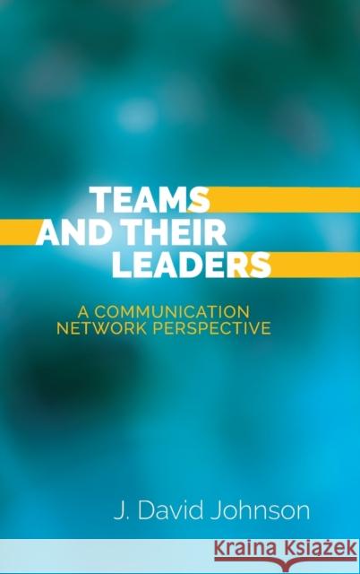 Teams and Their Leaders: A Communication Network Perspective Johnson, J. David 9781433147890