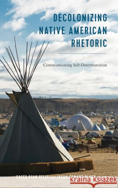 Decolonizing Native American Rhetoric: Communicating Self-Determination Stuckey, Mary E. 9781433147982